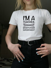 Load image into Gallery viewer, I'M TEACHER WHAT'S YOUR SUPERPOWER? Letter Print Funny Women T Shirt Casual White Short Sleeve O Neck Tops Tees Clothing