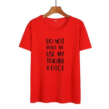 Load image into Gallery viewer, Do Not Make Me Use My Teacher Voice Shirt Funny Teacher T Shirts Women Clothes 2019 Summer Black White Cotton Tshirt Casual Tops