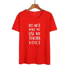 Load image into Gallery viewer, Do Not Make Me Use My Teacher Voice Shirt Funny Teacher T Shirts Women Clothes 2019 Summer Black White Cotton Tshirt Casual Tops