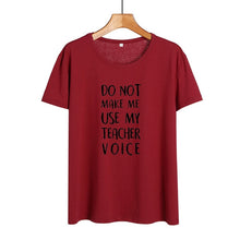 Load image into Gallery viewer, Do Not Make Me Use My Teacher Voice Shirt Funny Teacher T Shirts Women Clothes 2019 Summer Black White Cotton Tshirt Casual Tops