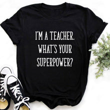 Load image into Gallery viewer, I'm A Teacher What's Your Superpower Women Tshirts Halajuku Casual Funny t shirt For Unisex Lady Girl Top Tees Hipster