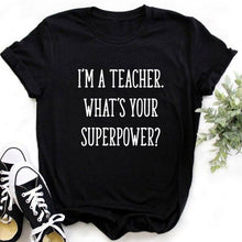 Load image into Gallery viewer, I'm A Teacher What's Your Superpower Women Tshirts Halajuku Casual Funny t shirt For Unisex Lady Girl Top Tees Hipster