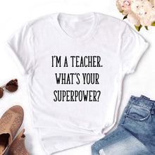 Load image into Gallery viewer, I'm A Teacher What's Your Superpower Women Tshirts Halajuku Casual Funny t shirt For Unisex Lady Girl Top Tees Hipster