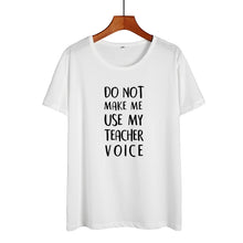 Load image into Gallery viewer, Do Not Make Me Use My Teacher Voice Shirt Funny Teacher T Shirts Women Clothes 2019 Summer Black White Cotton Tshirt Casual Tops
