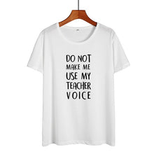 Load image into Gallery viewer, Do Not Make Me Use My Teacher Voice Shirt Funny Teacher T Shirts Women Clothes 2019 Summer Black White Cotton Tshirt Casual Tops
