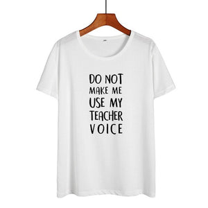 Do Not Make Me Use My Teacher Voice Shirt Funny Teacher T Shirts Women Clothes 2019 Summer Black White Cotton Tshirt Casual Tops