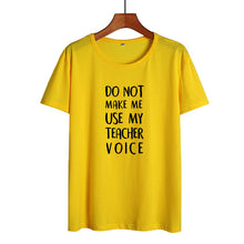 Load image into Gallery viewer, Do Not Make Me Use My Teacher Voice Shirt Funny Teacher T Shirts Women Clothes 2019 Summer Black White Cotton Tshirt Casual Tops
