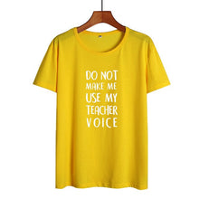 Load image into Gallery viewer, Do Not Make Me Use My Teacher Voice Shirt Funny Teacher T Shirts Women Clothes 2019 Summer Black White Cotton Tshirt Casual Tops
