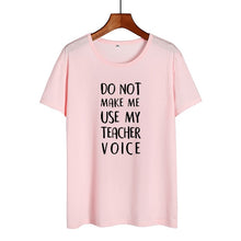 Load image into Gallery viewer, Do Not Make Me Use My Teacher Voice Shirt Funny Teacher T Shirts Women Clothes 2019 Summer Black White Cotton Tshirt Casual Tops
