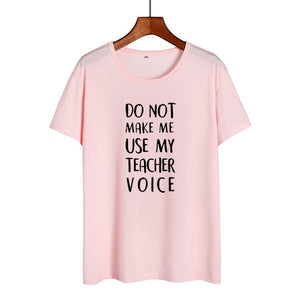 Do Not Make Me Use My Teacher Voice Shirt Funny Teacher T Shirts Women Clothes 2019 Summer Black White Cotton Tshirt Casual Tops