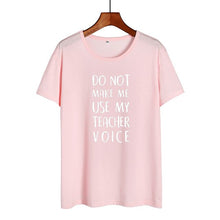 Load image into Gallery viewer, Do Not Make Me Use My Teacher Voice Shirt Funny Teacher T Shirts Women Clothes 2019 Summer Black White Cotton Tshirt Casual Tops
