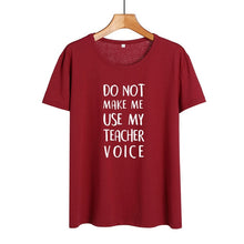 Load image into Gallery viewer, Do Not Make Me Use My Teacher Voice Shirt Funny Teacher T Shirts Women Clothes 2019 Summer Black White Cotton Tshirt Casual Tops
