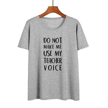 Load image into Gallery viewer, Do Not Make Me Use My Teacher Voice Shirt Funny Teacher T Shirts Women Clothes 2019 Summer Black White Cotton Tshirt Casual Tops
