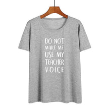 Load image into Gallery viewer, Do Not Make Me Use My Teacher Voice Shirt Funny Teacher T Shirts Women Clothes 2019 Summer Black White Cotton Tshirt Casual Tops
