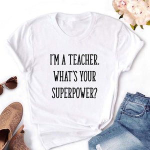 I'm A Teacher What's Your Superpower Women Tshirts Halajuku Casual Funny t shirt For Unisex Lady Girl Top Tees Hipster
