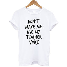 Load image into Gallery viewer, Don&#39;t Make Me Use My Teacher Voice Printed T-shirt Women Streetwear Fashion Summer Tops Casual Women Tee Shirt Plus Size
